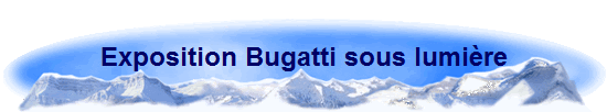 Exposition Bugatti sous lumire